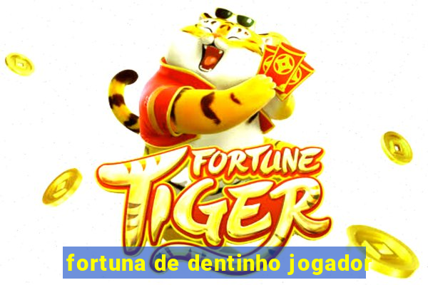 fortuna de dentinho jogador